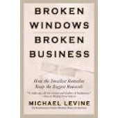 Broken Windows, Broken Business: How the Smallest Remedies Reap the Biggest Rewards by Michael Levine 
